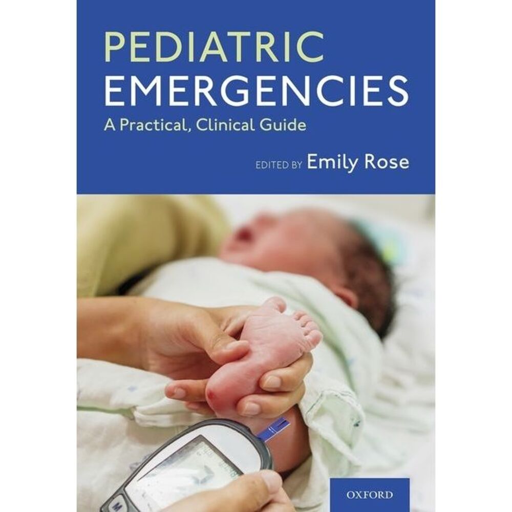 Pediatric Emergencies: A Practical, Clinical Guide -- Emily Rose